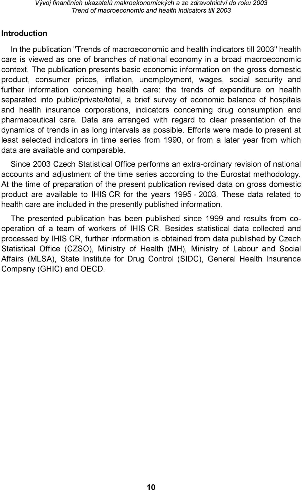 trends of expenditure on health separated into public/private/total, a brief survey of economic balance of hospitals and health insurance corporations, indicators concerning drug consumption and