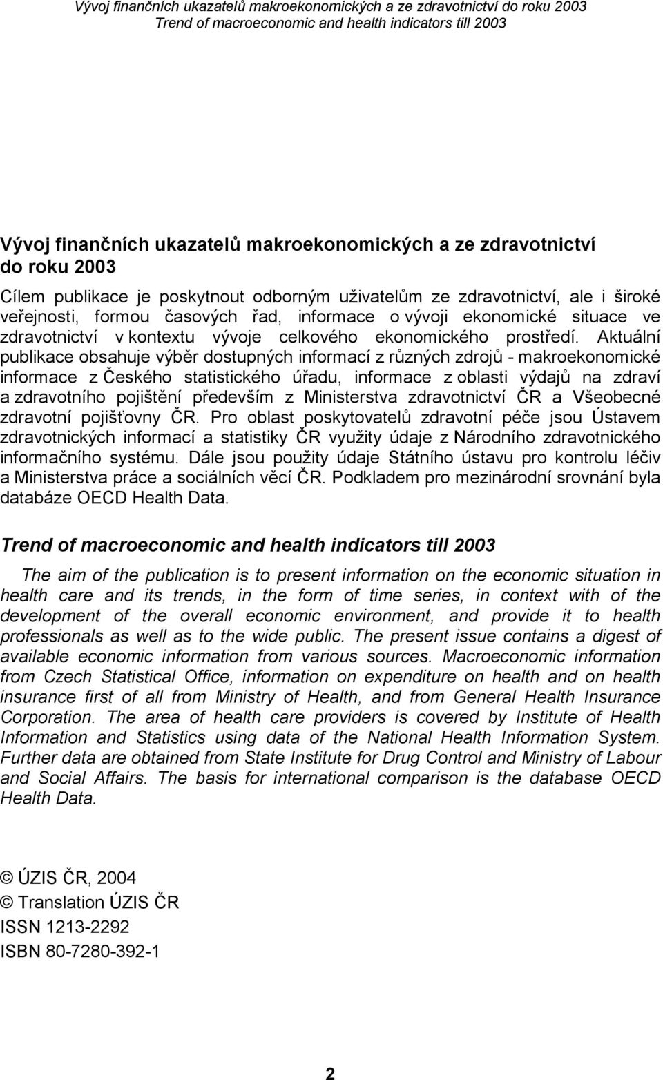 Aktuální publikace obsahuje výběr dostupných informací z různých zdrojů - makroekonomické informace z Českého statistického úřadu, informace z oblasti výdajů na zdraví a zdravotního pojištění