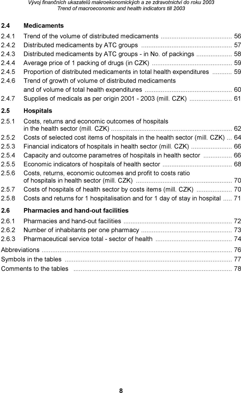 CZK)... 61 2.5 Hospitals 2.5.1 Costs, returns and economic outcomes of hospitals in the health sector (mill. CZK)... 62 2.5.2 Costs of selected cost items of hospitals in the health sector (mill.