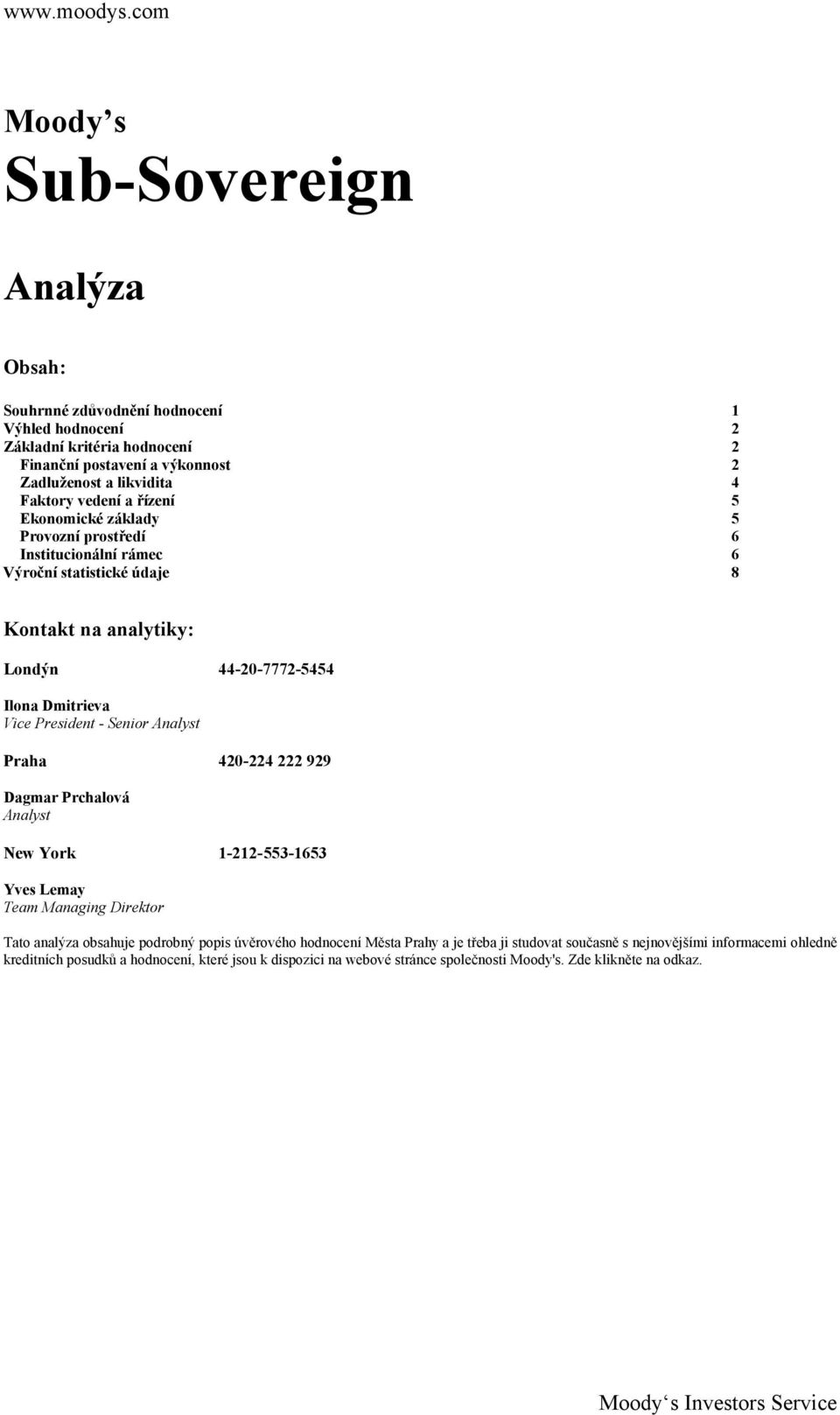 a řízení 5 Ekonomické základy 5 Provozní prostředí 6 Institucionální rámec 6 Výroční statistické údaje 8 Kontakt na analytiky: Londýn 44-2-7772-5454 Ilona Dmitrieva Vice President - Senior Analyst