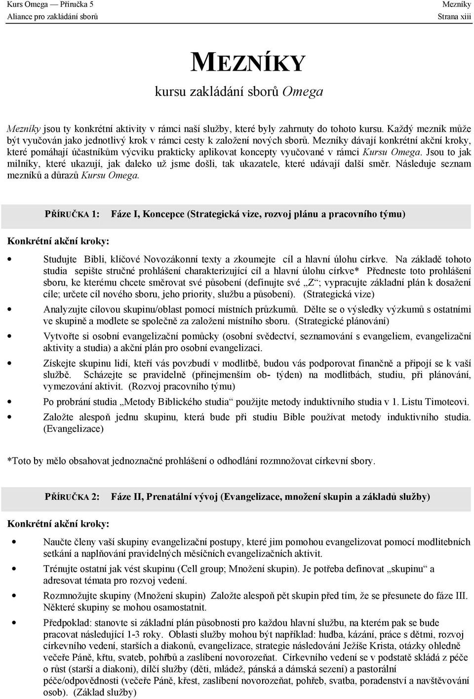 Mezníky dávají konkrétní akční kroky, které pomáhají účastníkům výcviku prakticky aplikovat koncepty vyučované v rámci Kursu Omega.