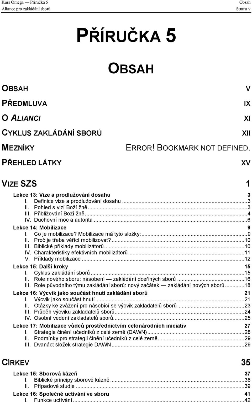 ..6 Lekce 14: Mobilizace 9 I. Co je mobilizace? Mobilizace má tyto složky:...9 II. Proč je třeba věřící mobilizovat?...10 III. Biblické příklady mobilizátorů...10 IV.