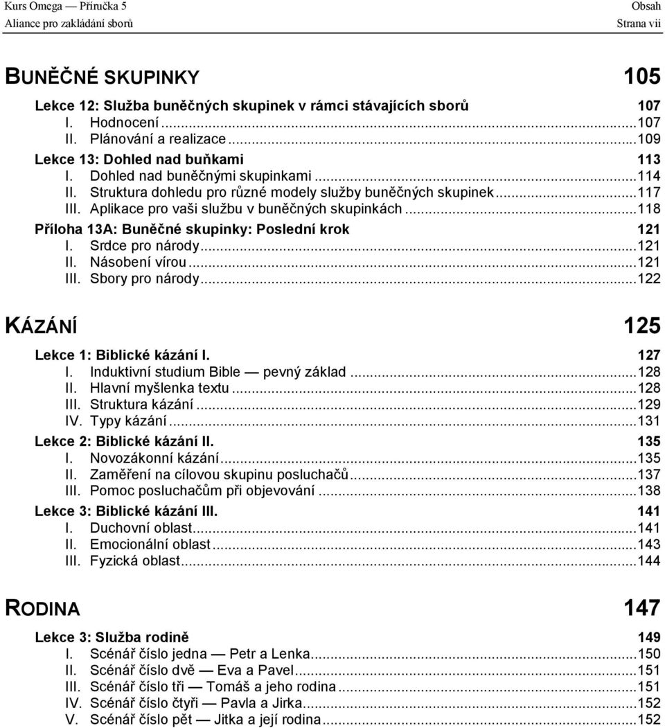 Aplikace pro vaši službu v buněčných skupinkách...118 Příloha 13A: Buněčné skupinky: Poslední krok 121 I. Srdce pro národy...121 II. Násobení vírou...121 III. Sbory pro národy.