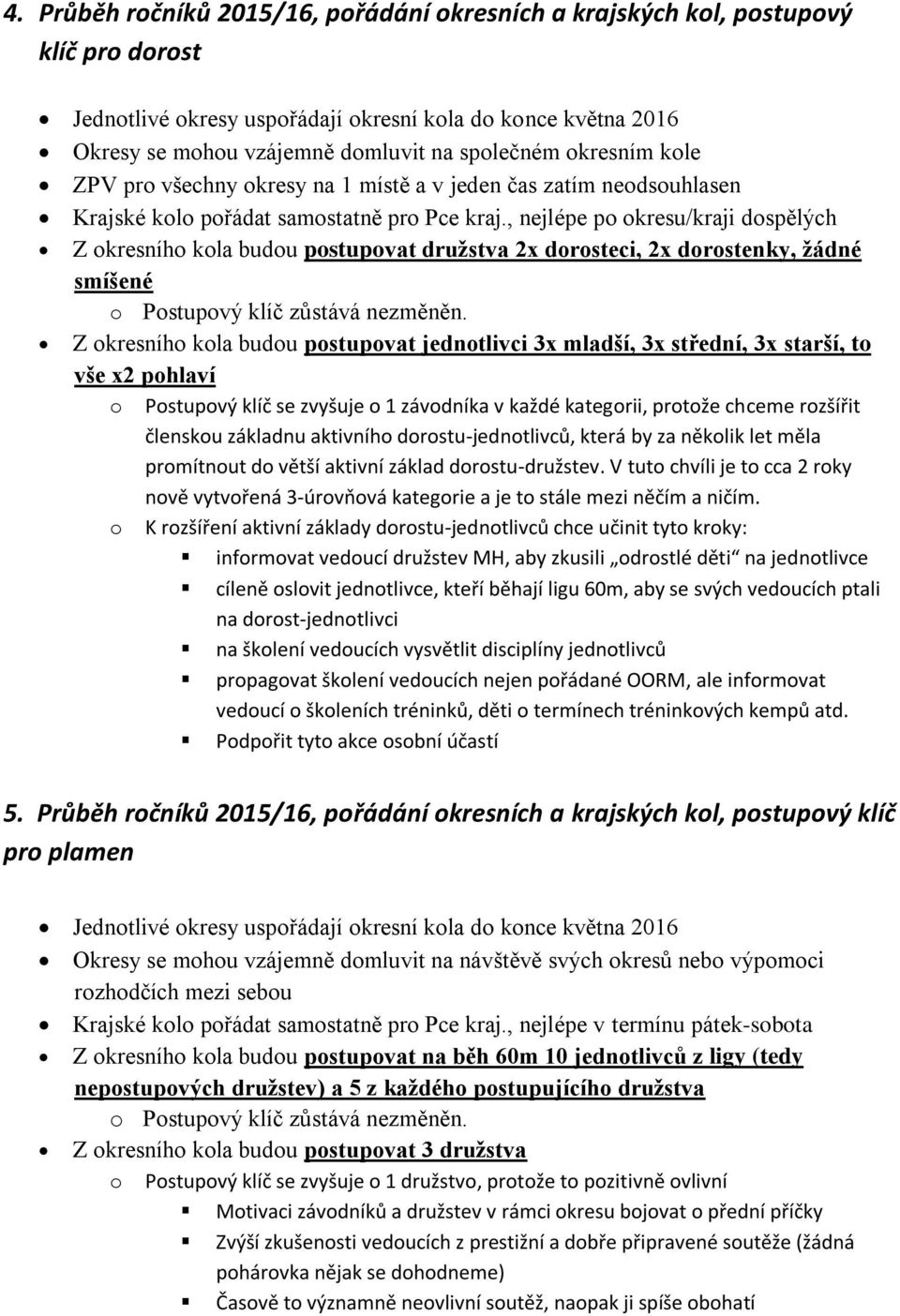 , nejlépe po okresu/kraji dospělých Z okresního kola budou postupovat družstva 2x dorosteci, 2x dorostenky, žádné smíšené o Postupový klíč zůstává nezměněn.