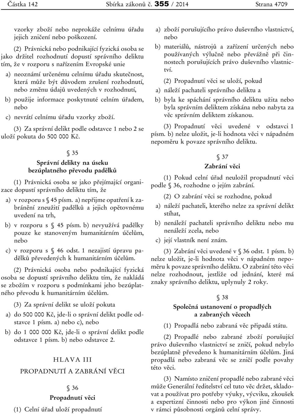 být důvodem zrušení rozhodnutí, nebo změnu údajů uvedených v rozhodnutí, b) použije informace poskytnuté celním úřadem, nebo c) nevrátí celnímu úřadu vzorky zboží.