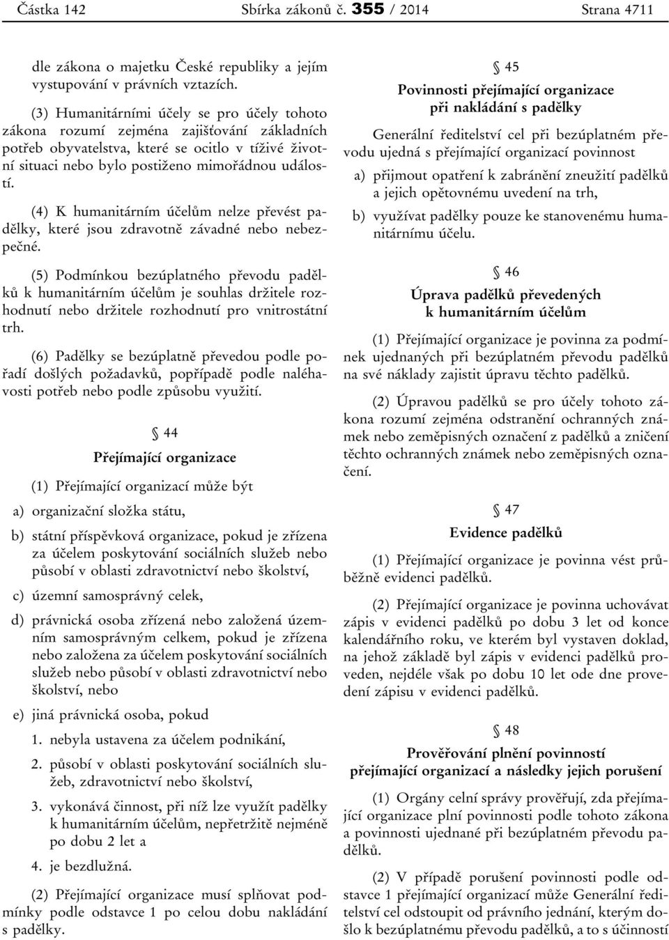 (4) K humanitárním účelům nelze převést padělky, které jsou zdravotně závadné nebo nebezpečné.