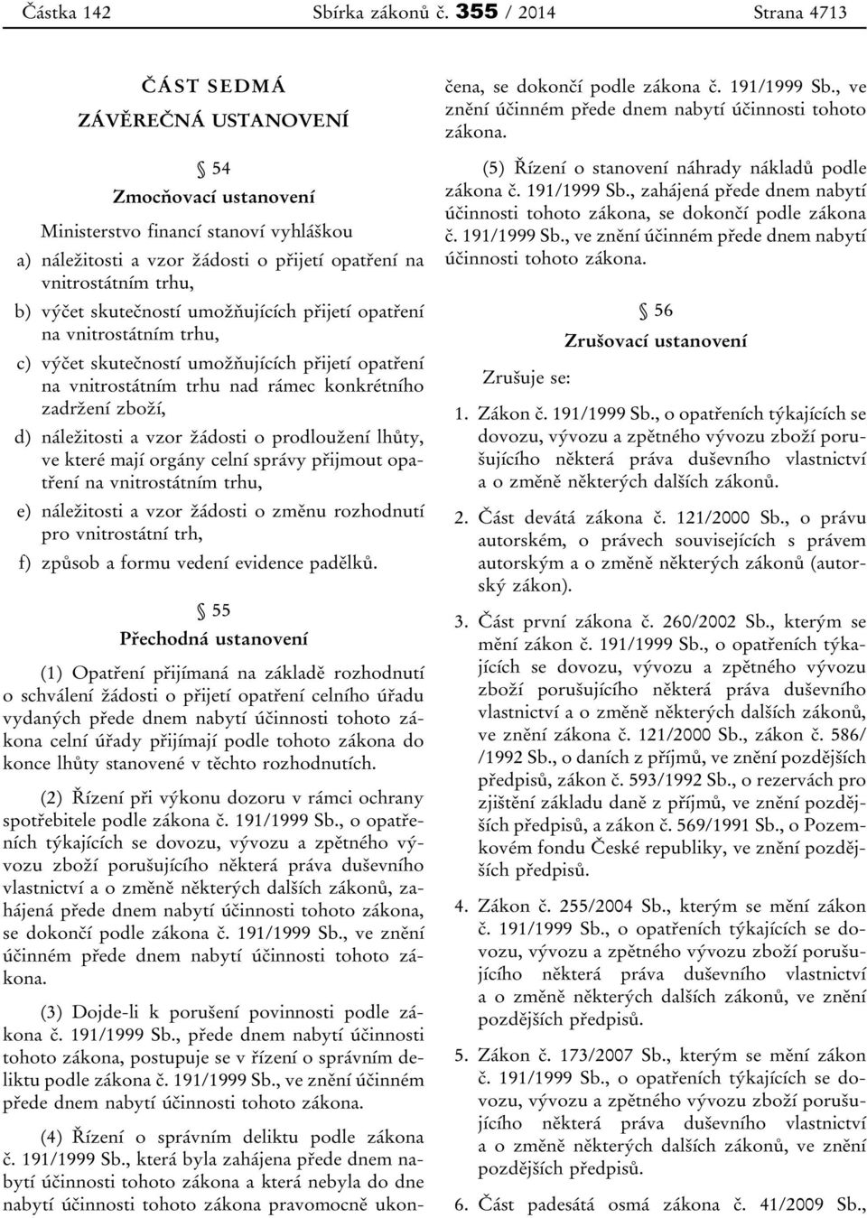 skutečností umožňujících přijetí opatření na vnitrostátním trhu, c) výčet skutečností umožňujících přijetí opatření na vnitrostátním trhu nad rámec konkrétního zadržení zboží, d) náležitosti a vzor