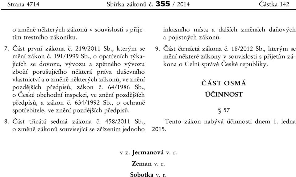 , o České obchodní inspekci, ve znění pozdějších předpisů, a zákon č. 634/1992 Sb., o ochraně spotřebitele, ve znění pozdějších předpisů. 8. Část třicátá sedmá zákona č. 458/2011 Sb.