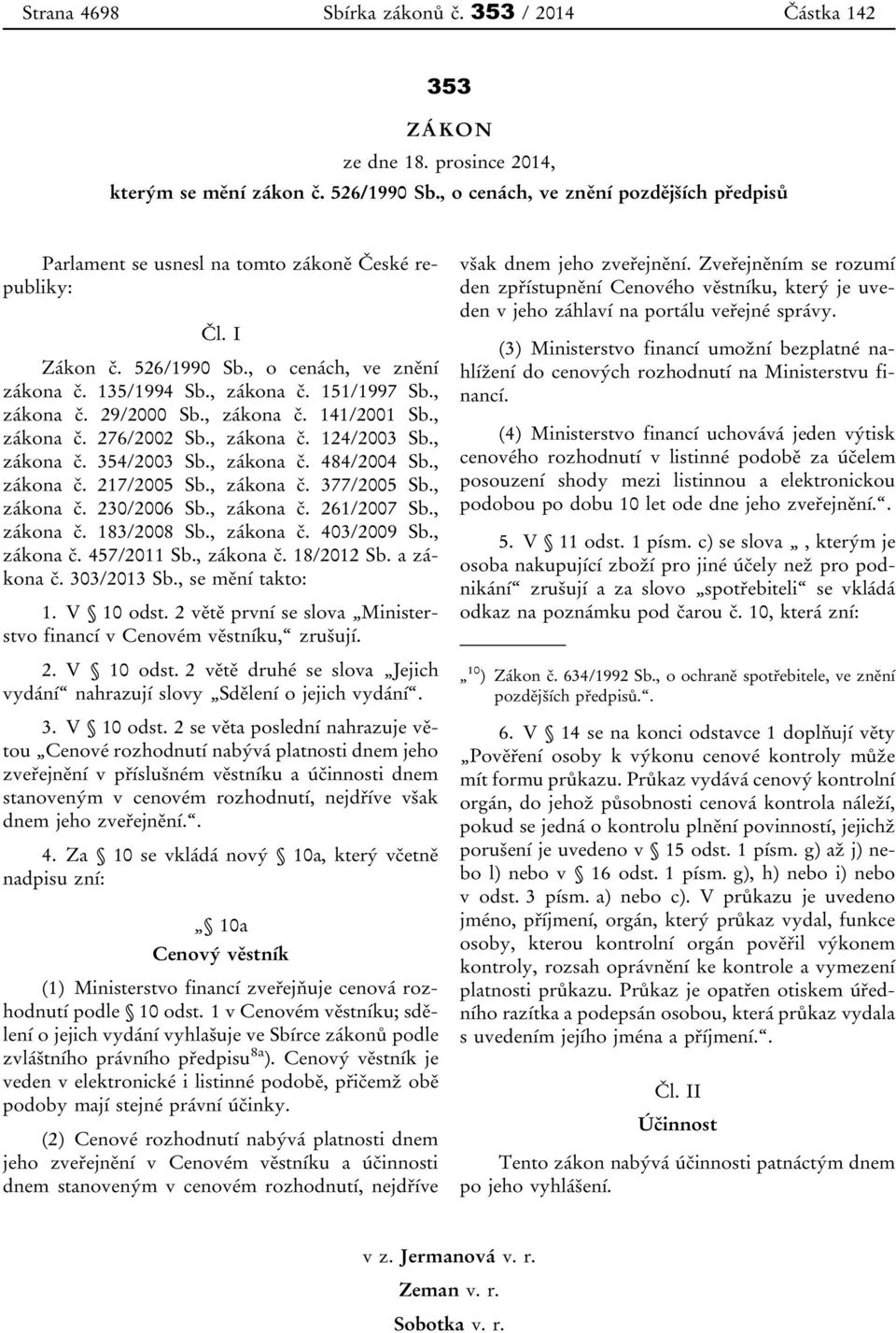 , zákona č. 141/2001 Sb., zákona č. 276/2002 Sb., zákona č. 124/2003 Sb., zákona č. 354/2003 Sb., zákona č. 484/2004 Sb., zákona č. 217/2005 Sb., zákona č. 377/2005 Sb., zákona č. 230/2006 Sb.