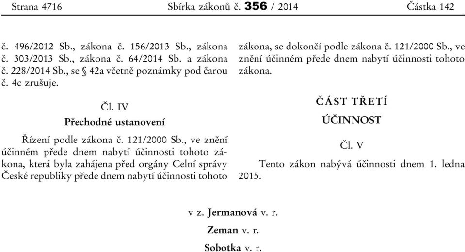 , ve znění účinném přede dnem nabytí účinnosti tohoto zákona, která byla zahájena před orgány Celní správy České republiky přede dnem nabytí účinnosti tohoto zákona,