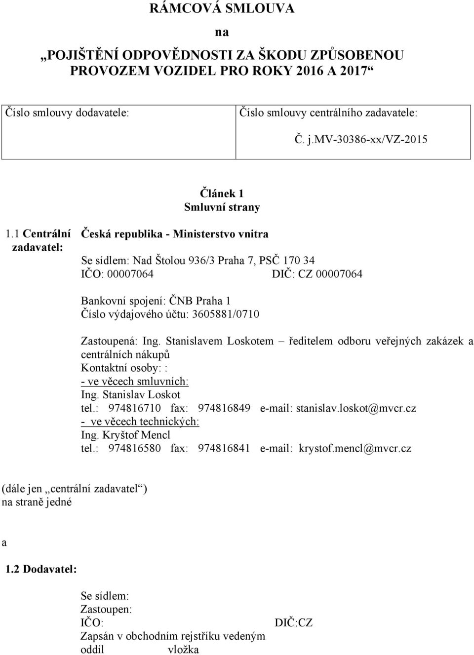 1 Centrální zadavatel: Česká republika - Ministerstvo vnitra Se sídlem: Nad Štolou 936/3 Praha 7, PSČ 170 34 IČO: 00007064 DIČ: CZ 00007064 Bankovní spojení: ČNB Praha 1 Číslo výdajového účtu: