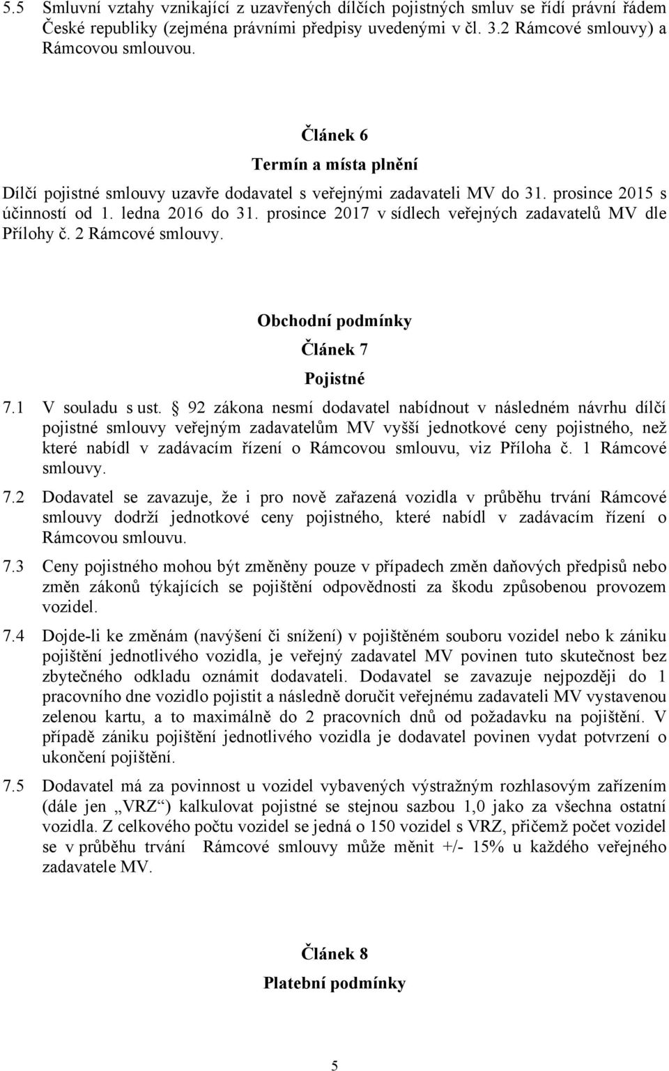 prosince 2017 v sídlech veřejných zadavatelů MV dle Přílohy č. 2 Rámcové smlouvy. Obchodní podmínky Článek 7 Pojistné 7.1 V souladu s ust.
