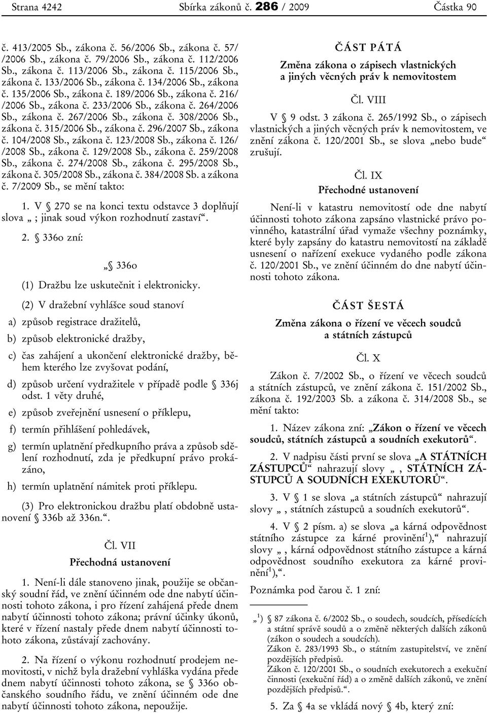 , zákona č. 308/2006 Sb., zákona č. 315/2006 Sb., zákona č. 296/2007 Sb., zákona č. 104/2008 Sb., zákona č. 123/2008 Sb., zákona č. 126/ /2008 Sb., zákona č. 129/2008 Sb., zákona č. 259/2008 Sb.