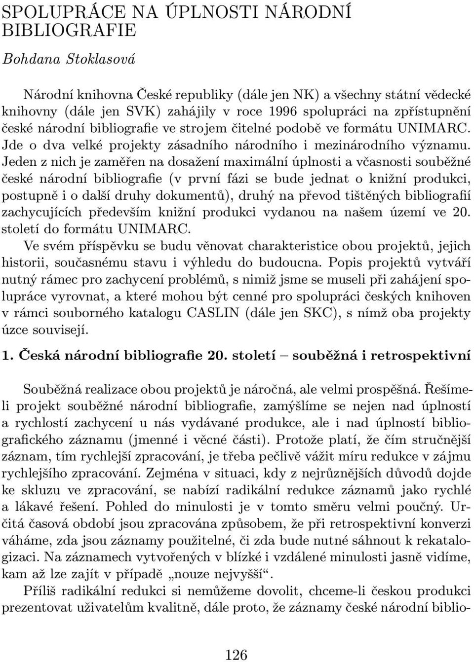 Jeden z nich je zaměřen na dosažení maximální úplnosti a včasnosti souběžné české národní bibliografie(v první fázi se bude jednat o knižní produkci, postupně i o další druhy dokumentů), druhý na