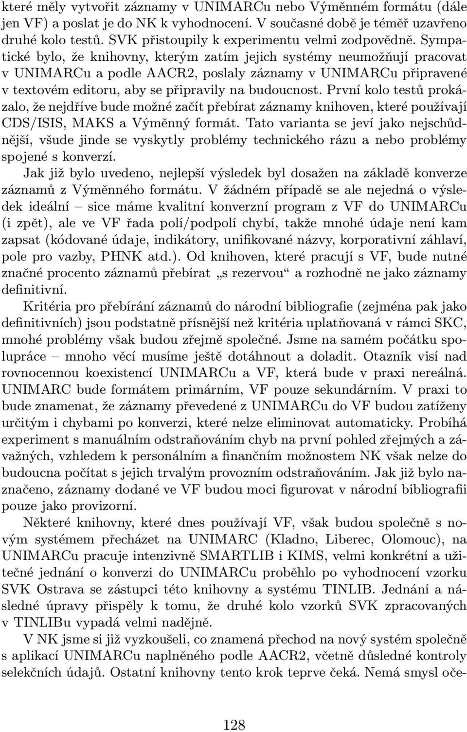 První kolo testů prokázalo, že nejdříve bude možné začít přebírat záznamy knihoven, které používají CDS/ISIS, MAKS a Výměnný formát.