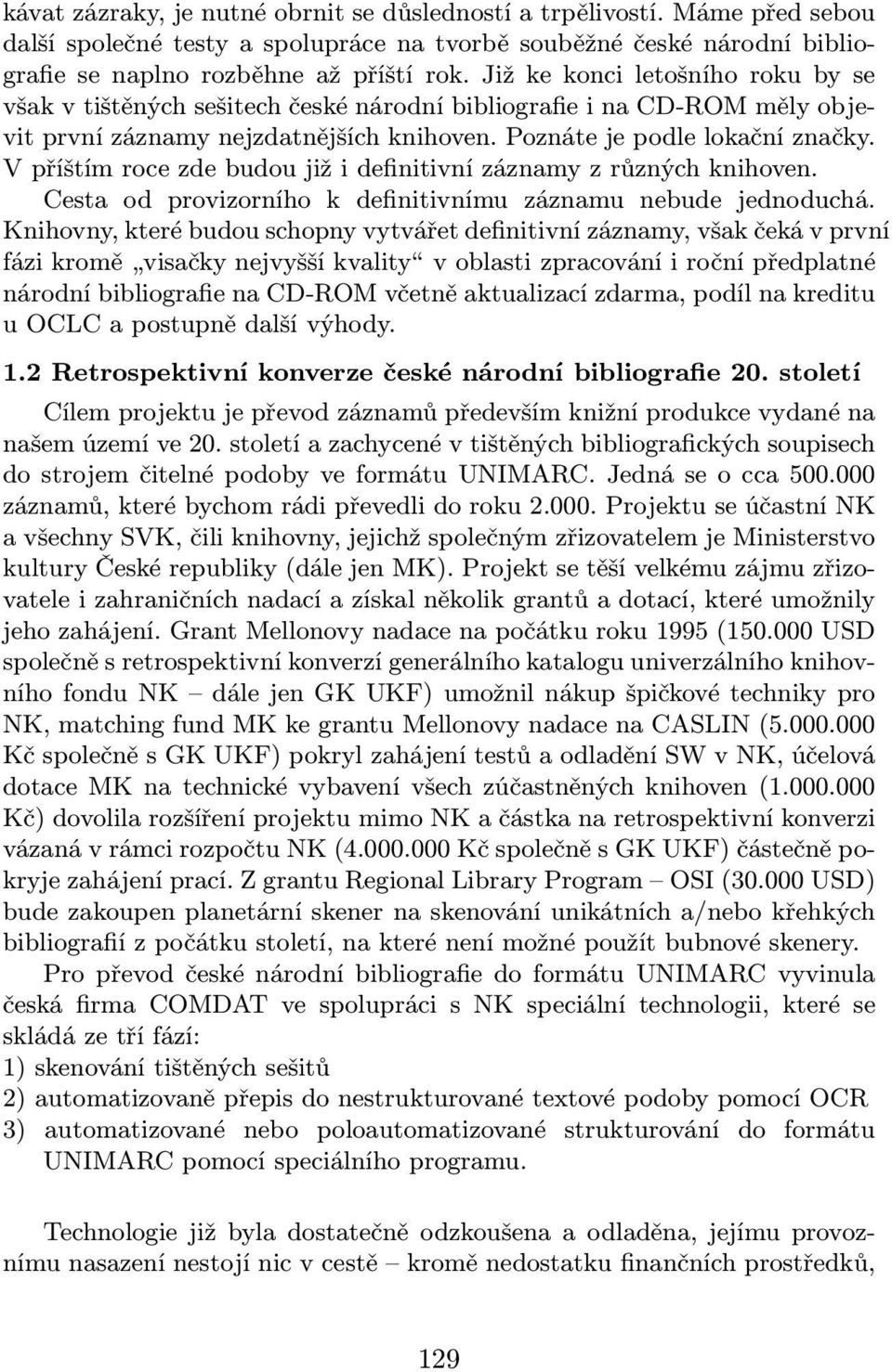 V příštím roce zde budou již i definitivní záznamy z různých knihoven. Cesta od provizorního k definitivnímu záznamu nebude jednoduchá.