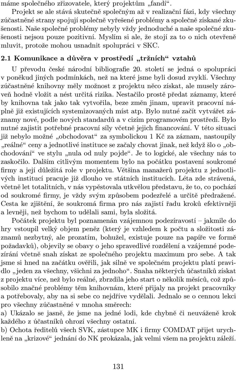 Naše společné problémy nebyly vždy jednoduché a naše společné zkušenostinejsoupouzepozitivní.myslímsiale,žestojízatoonichotevřeně mluvit, protože mohou usnadnit spolupráci v SKC. 2.