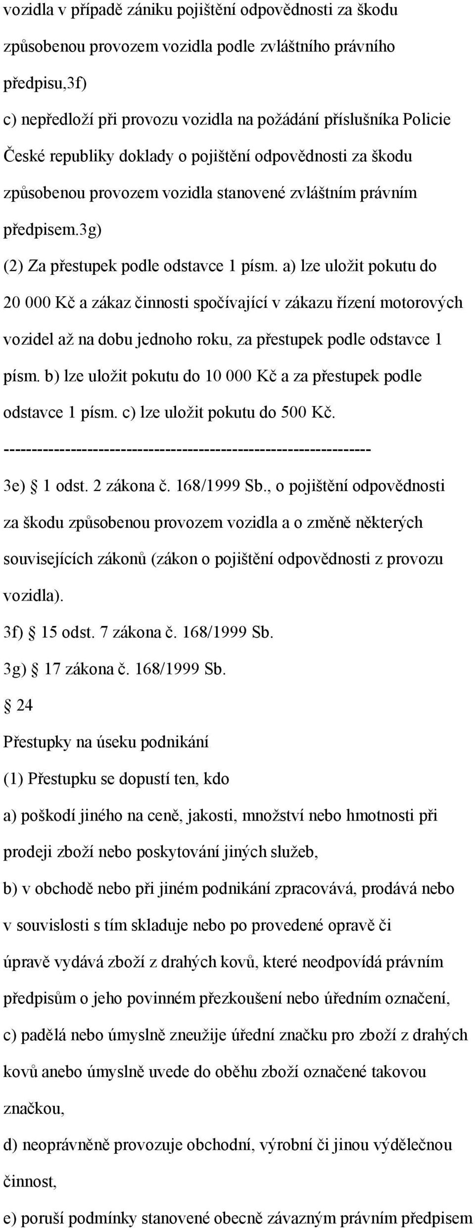 a) lze uložit pokutu do 20 000 Kč a zákaz činnosti spočívající v zákazu řízení motorových vozidel až na dobu jednoho roku, za přestupek podle odstavce 1 písm.