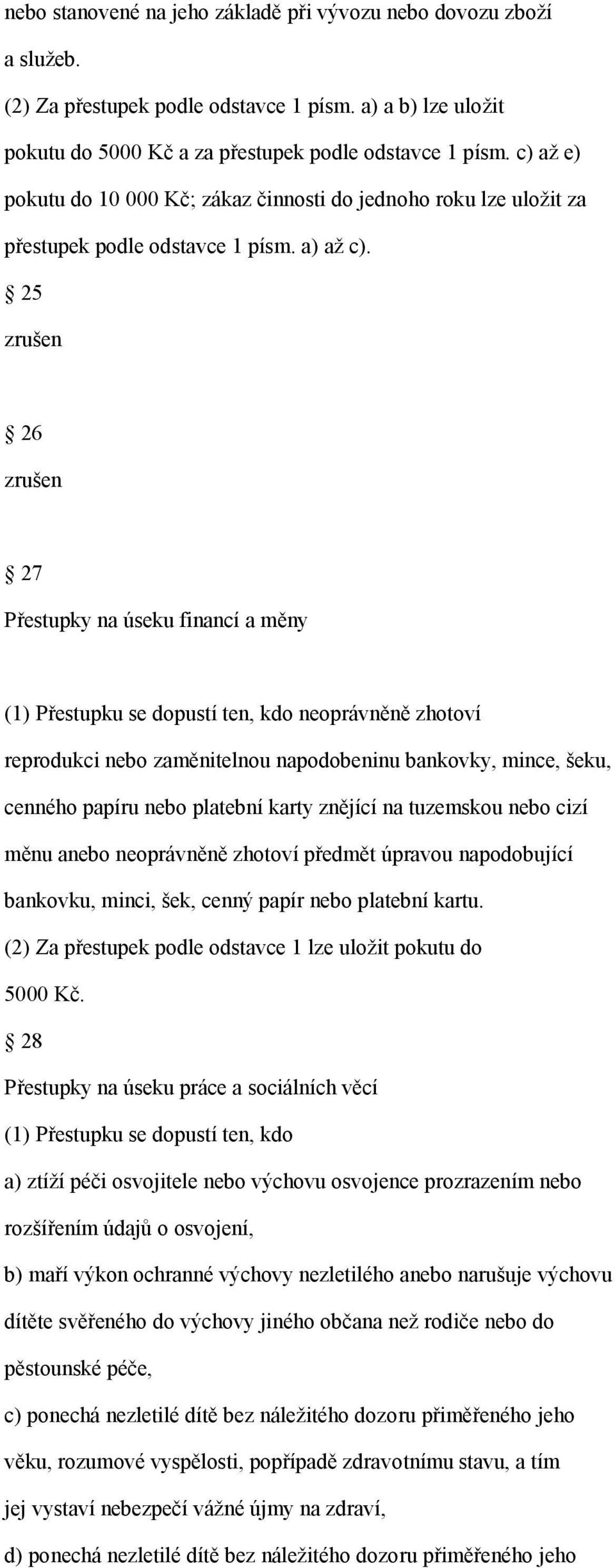 25 zrušen 26 zrušen 27 Přestupky na úseku financí a měny (1) Přestupku se dopustí ten, kdo neoprávněně zhotoví reprodukci nebo zaměnitelnou napodobeninu bankovky, mince, šeku, cenného papíru nebo