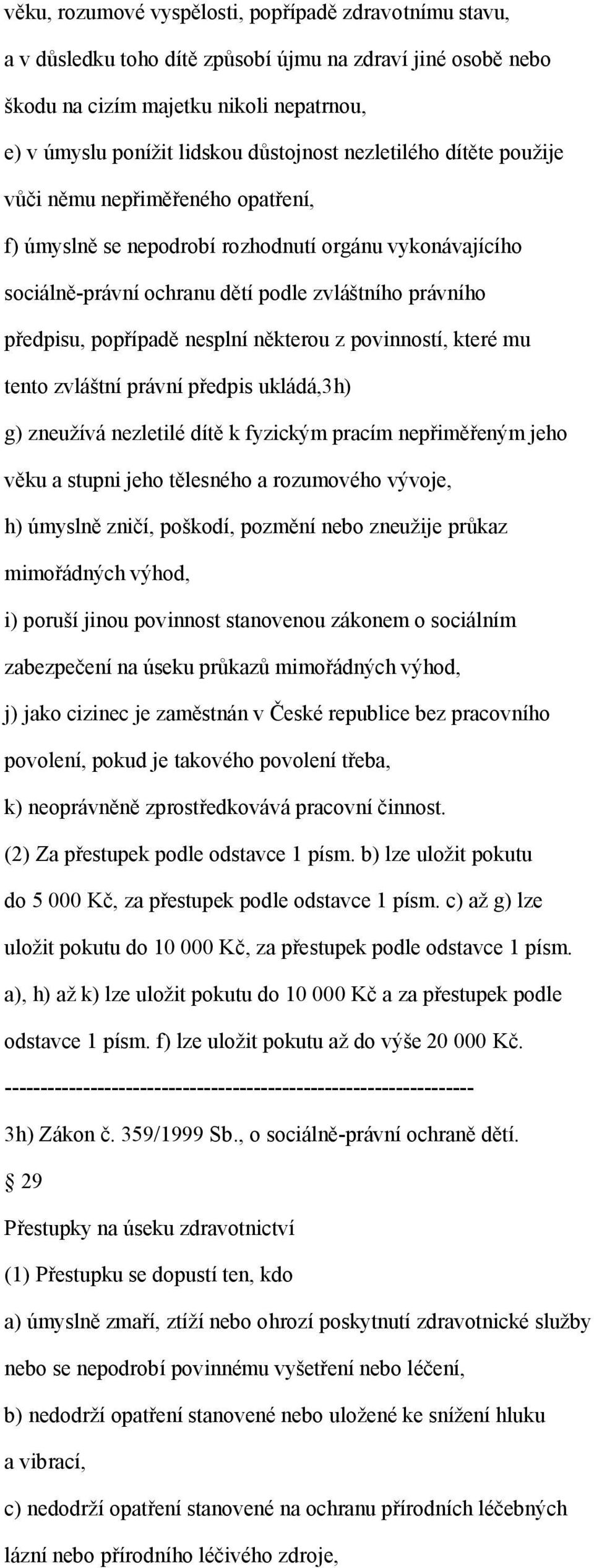 nesplní některou z povinností, které mu tento zvláštní právní předpis ukládá,3h) g) zneužívá nezletilé dítě k fyzickým pracím nepřiměřeným jeho věku a stupni jeho tělesného a rozumového vývoje, h)