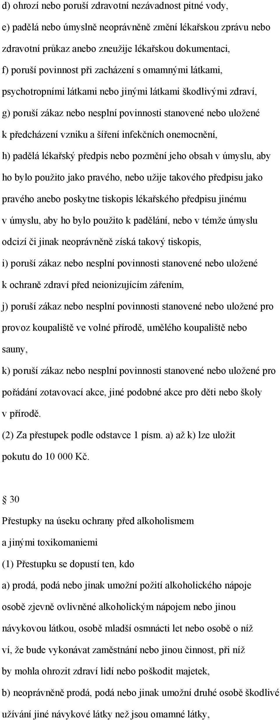 onemocnění, h) padělá lékařský předpis nebo pozmění jeho obsah v úmyslu, aby ho bylo použito jako pravého, nebo užije takového předpisu jako pravého anebo poskytne tiskopis lékařského předpisu jinému