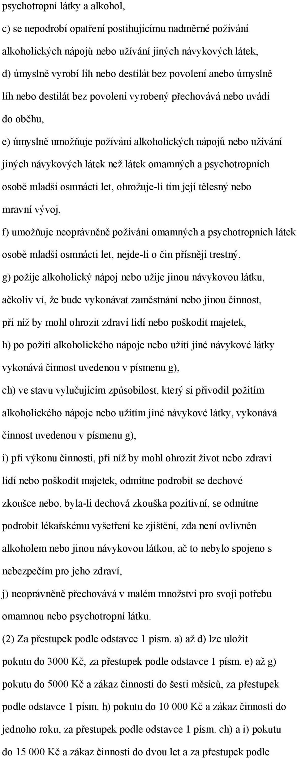 psychotropních osobě mladší osmnácti let, ohrožuje-li tím její tělesný nebo mravní vývoj, f) umožňuje neoprávněně požívání omamných a psychotropních látek osobě mladší osmnácti let, nejde-li o čin