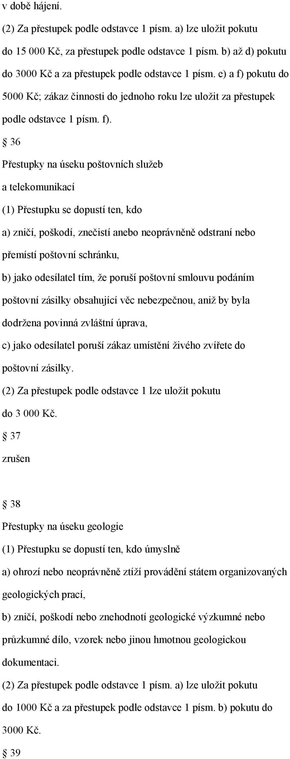 pokutu do 5000 Kč; zákaz činnosti do jednoho roku lze uložit za přestupek podle odstavce 1 písm. f).