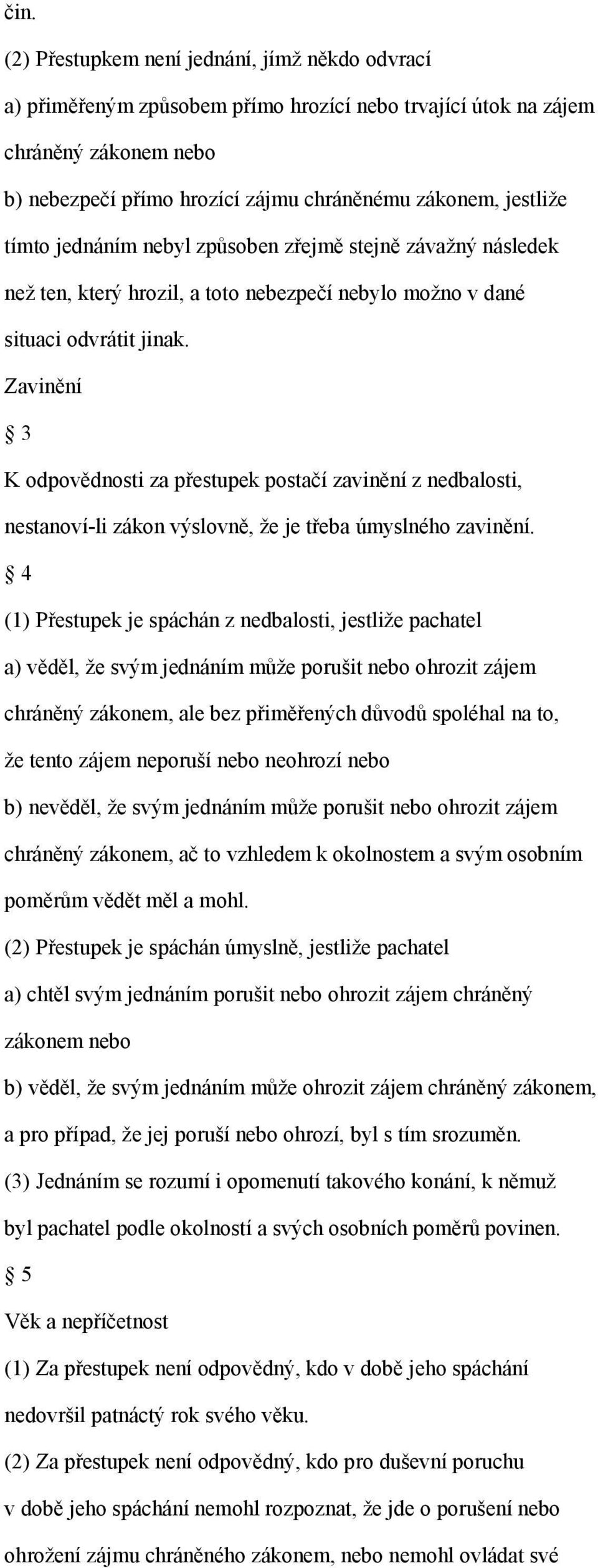 Zavinění 3 K odpovědnosti za přestupek postačí zavinění z nedbalosti, nestanoví-li zákon výslovně, že je třeba úmyslného zavinění.