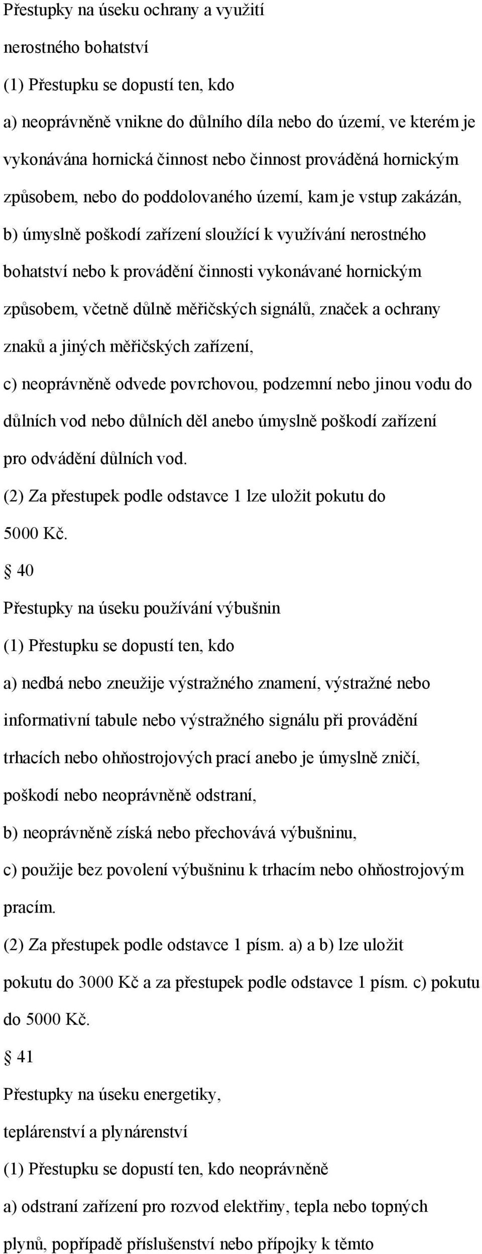 způsobem, včetně důlně měřičských signálů, značek a ochrany znaků a jiných měřičských zařízení, c) neoprávněně odvede povrchovou, podzemní nebo jinou vodu do důlních vod nebo důlních děl anebo