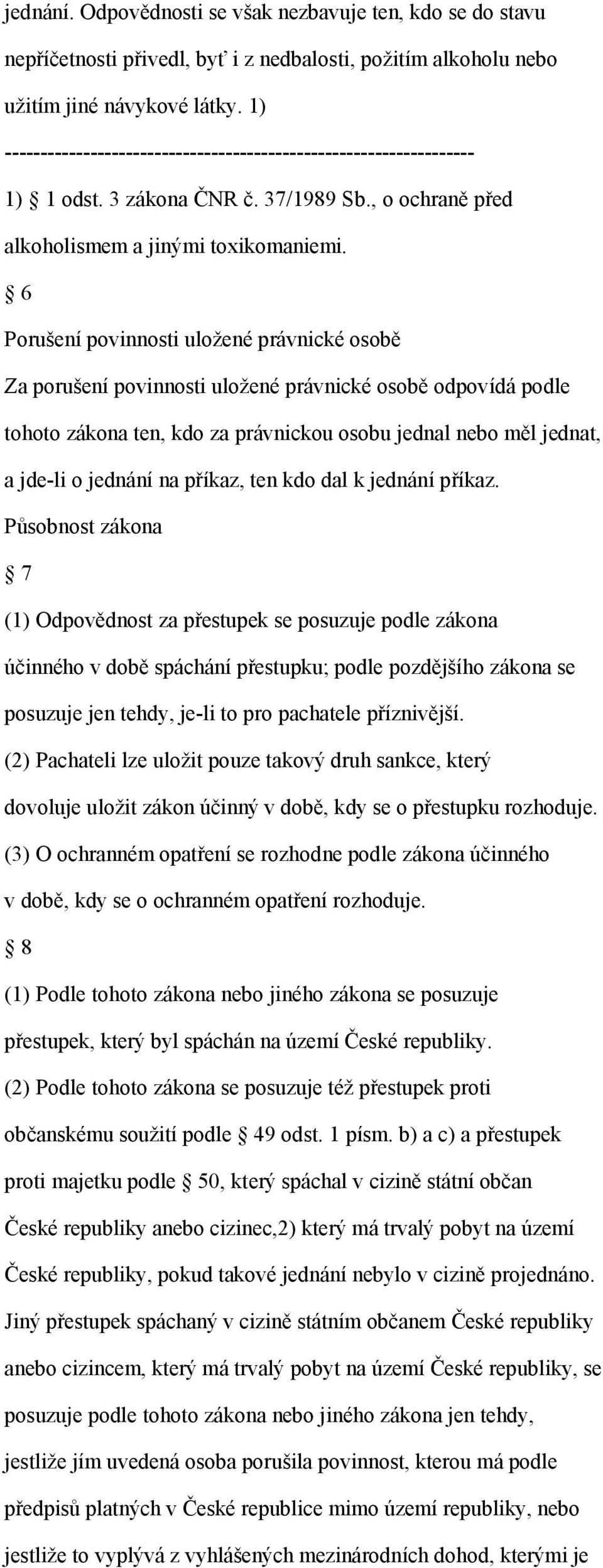 6 Porušení povinnosti uložené právnické osobě Za porušení povinnosti uložené právnické osobě odpovídá podle tohoto zákona ten, kdo za právnickou osobu jednal nebo měl jednat, a jde-li o jednání na