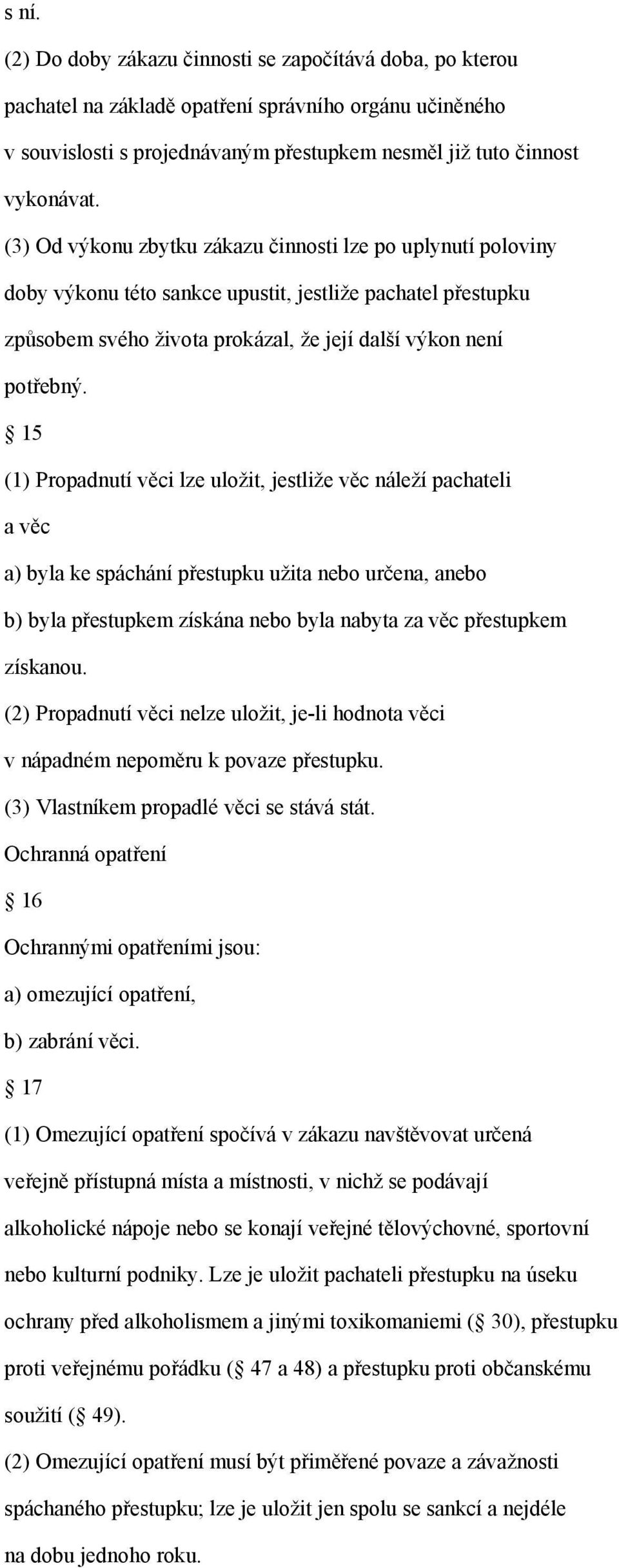 15 (1) Propadnutí věci lze uložit, jestliže věc náleží pachateli a věc a) byla ke spáchání přestupku užita nebo určena, anebo b) byla přestupkem získána nebo byla nabyta za věc přestupkem získanou.