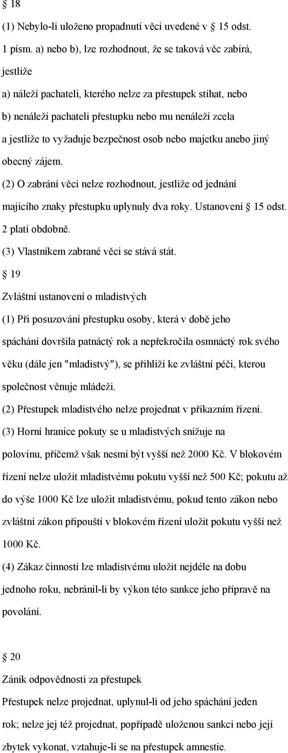 vyžaduje bezpečnost osob nebo majetku anebo jiný obecný zájem. (2) O zabrání věci nelze rozhodnout, jestliže od jednání majícího znaky přestupku uplynuly dva roky. Ustanovení 15 odst. 2 platí obdobně.