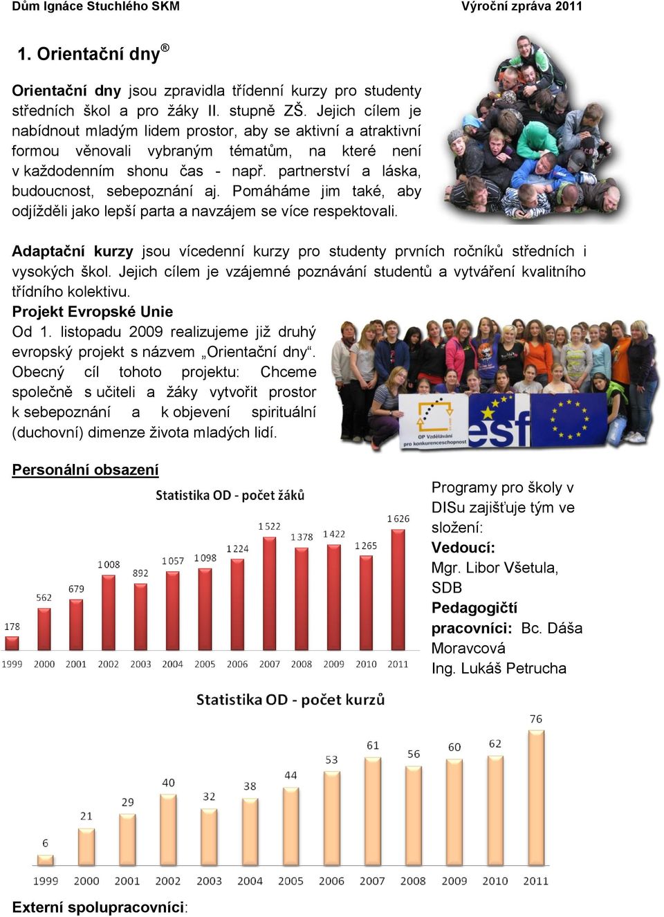 partnerství a láska, budoucnost, sebepoznání aj. Pomáháme jim také, aby odjížděli jako lepší parta a navzájem se více respektovali.