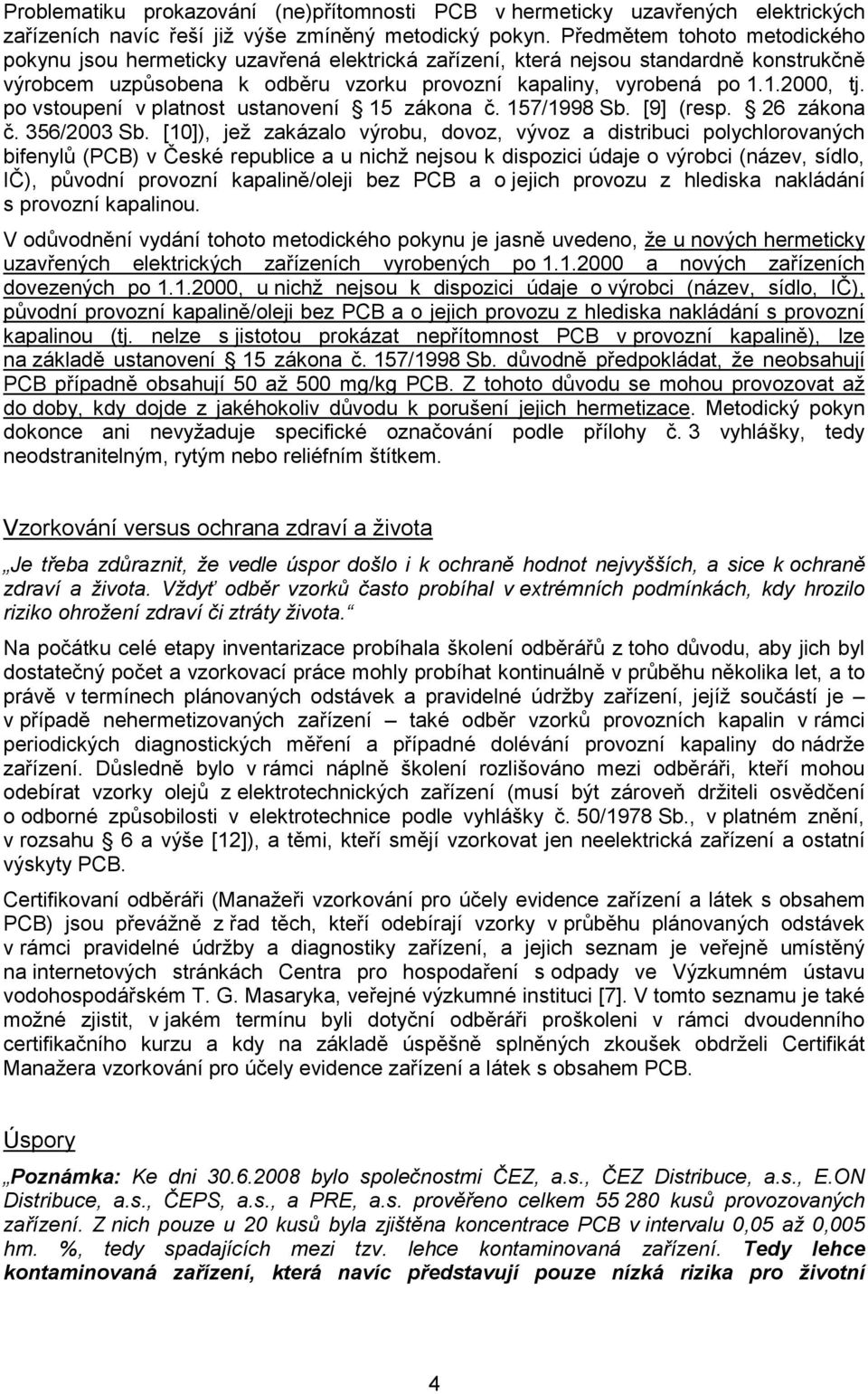 po vstoupení v platnost ustanovení 15 zákona č. 157/1998 Sb. [9] (resp. 26 zákona č. 356/2003 Sb.