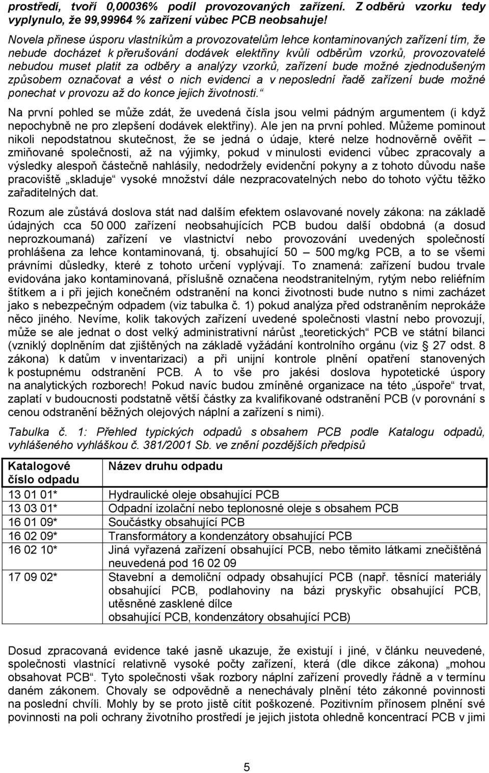 odběry a analýzy vzorků, zařízení bude možné zjednodušeným způsobem označovat a vést o nich evidenci a v neposlední řadě zařízení bude možné ponechat v provozu až do konce jejich životnosti.