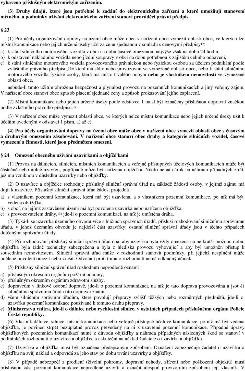 23 (1) Pro účely organizování dopravy na území obce může obec v nařízení obce vymezit oblasti obce, ve kterých lze místní komunikace nebo jejich určené úseky užít za cenu sjednanou v souladu s