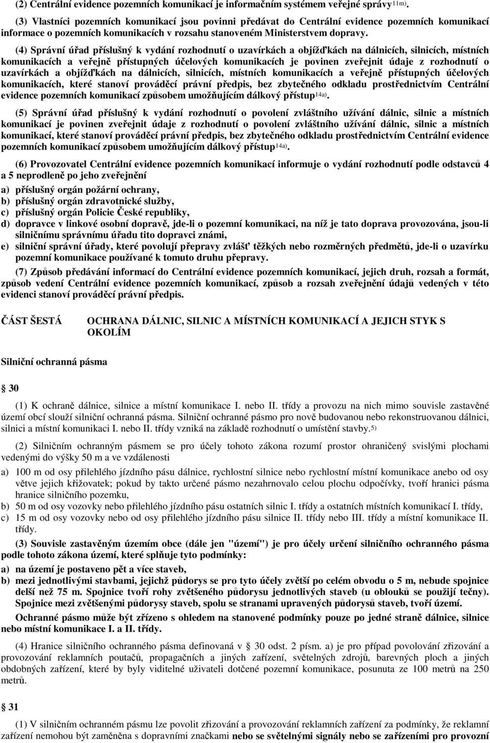 (4) Správní úřad příslušný k vydání rozhodnutí o uzavírkách a objížďkách na dálnicích, silnicích, místních komunikacích a veřejně přístupných účelových komunikacích je povinen zveřejnit údaje z