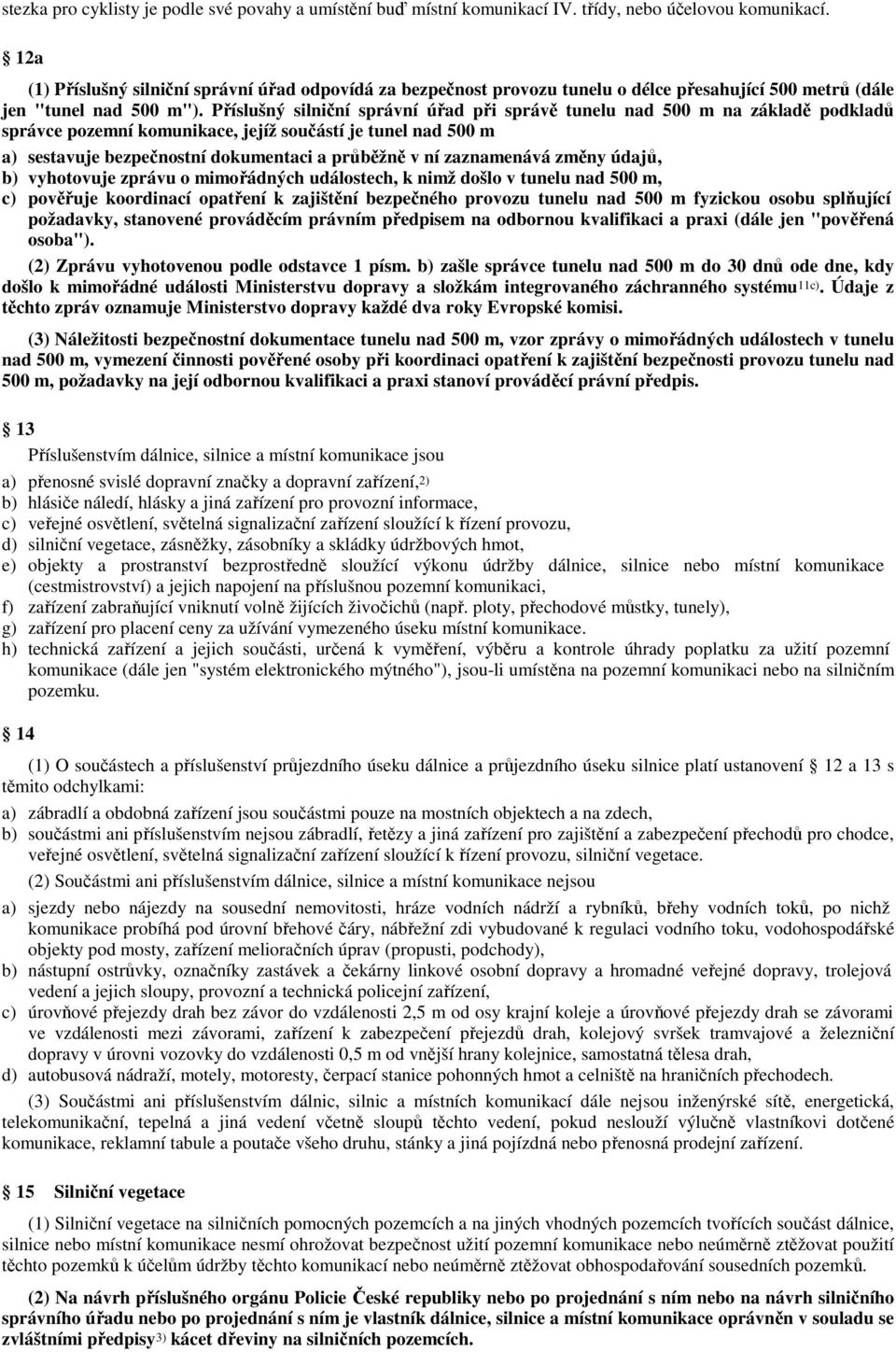 Příslušný silniční správní úřad při správě tunelu nad 500 m na základě podkladů správce pozemní komunikace, jejíž součástí je tunel nad 500 m a) sestavuje bezpečnostní dokumentaci a průběžně v ní