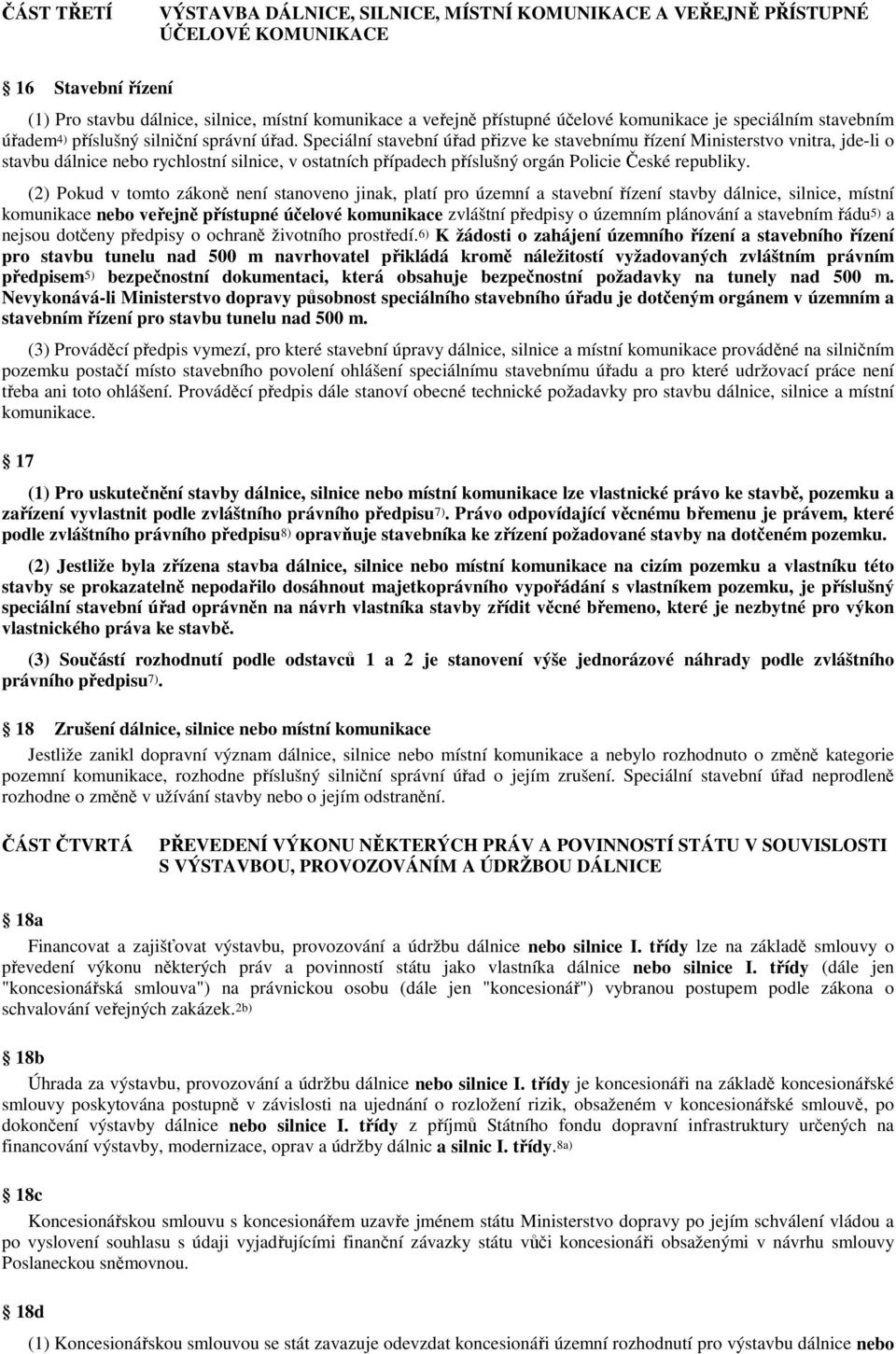 Speciální stavební úřad přizve ke stavebnímuřízení Ministerstvo vnitra, jde-li o stavbu dálnice nebo rychlostní silnice, v ostatních případech příslušný orgán Policie České republiky.