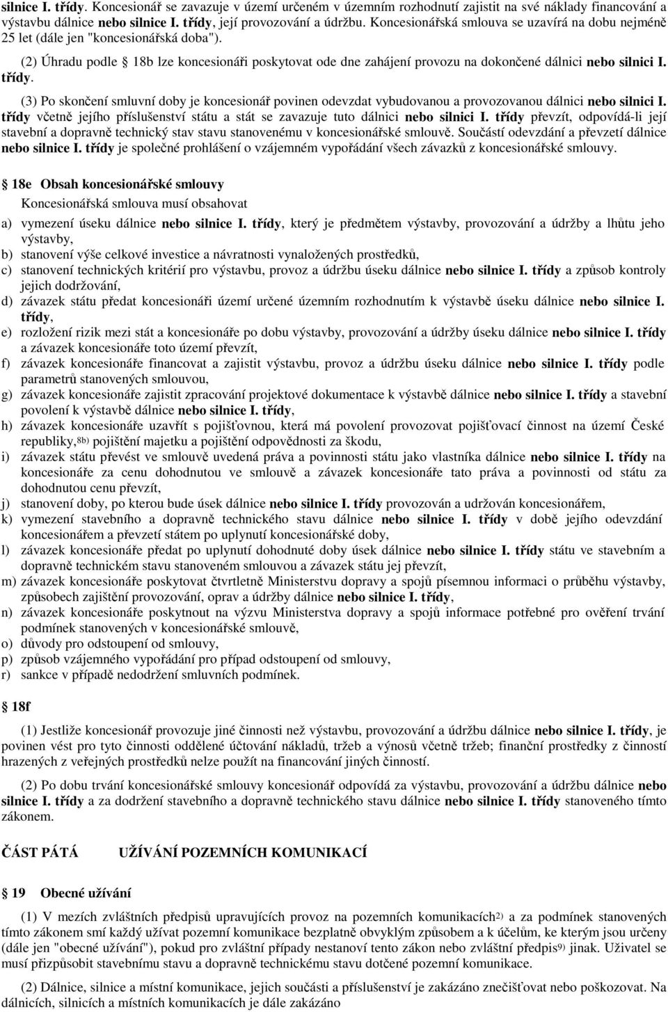 (2) Úhradu podle 18b lze koncesionáři poskytovat ode dne zahájení provozu na dokončené dálnici nebo silnici I. třídy.