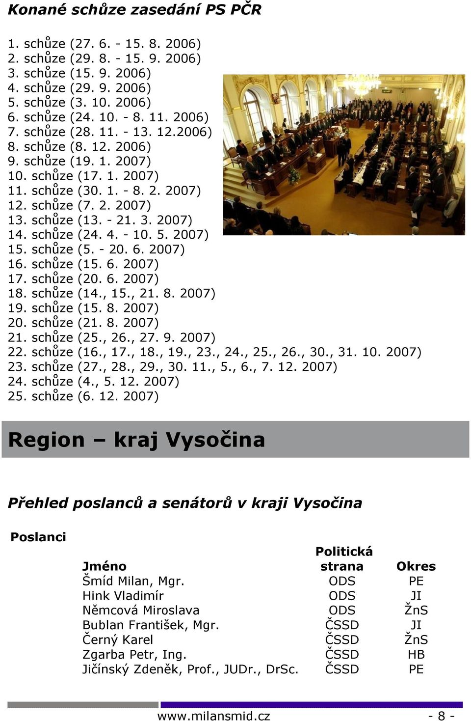 2007) 14. schůze (24. 4. - 10. 5. 2007) 15. schůze (5. - 20. 6. 2007) 16. schůze (15. 6. 2007) 17. schůze (20. 6. 2007) 18. schůze (14., 15., 21. 8. 2007) 19. schůze (15. 8. 2007) 20. schůze (21. 8. 2007) 21.