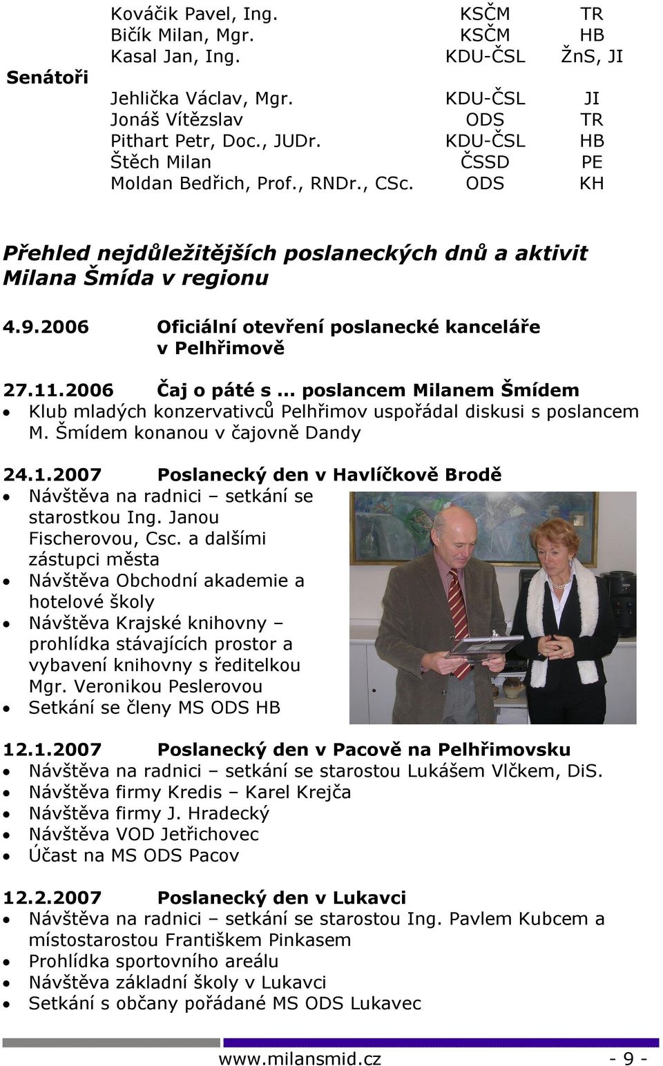 2006 Oficiální otevření poslanecké kanceláře v Pelhřimově 27.11.2006 Čaj o páté s... poslancem Milanem Šmídem Klub mladých konzervativců Pelhřimov uspořádal diskusi s poslancem M.