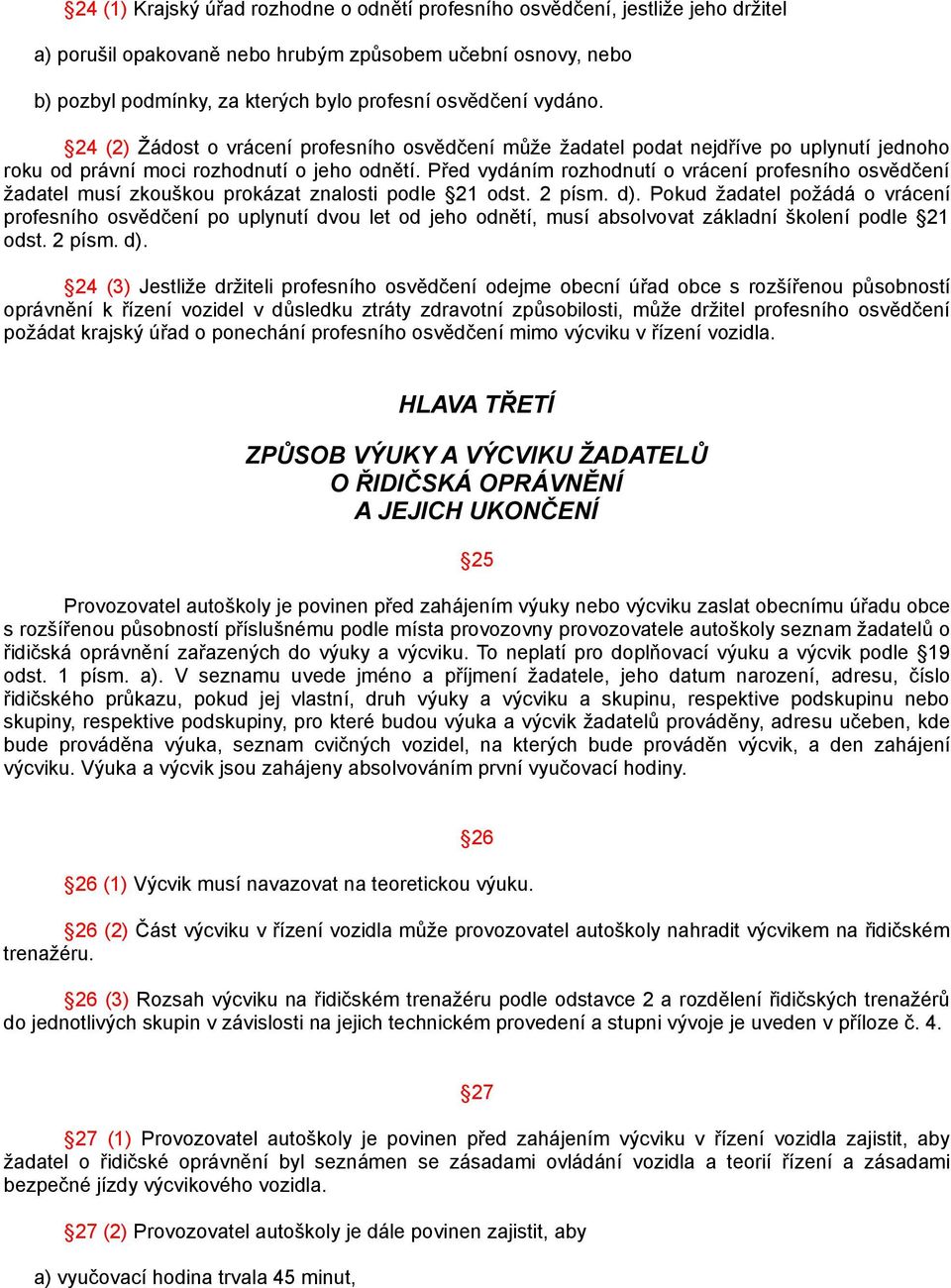 Před vydáním rozhodnutí o vrácení profesního osvědčení žadatel musí zkouškou prokázat znalosti podle 21 odst. 2 písm. d).