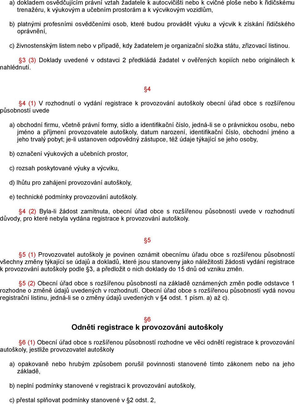 3 (3) Doklady uvedené v odstavci 2 předkládá žadatel v ověřených kopiích nebo originálech k nahlédnutí.