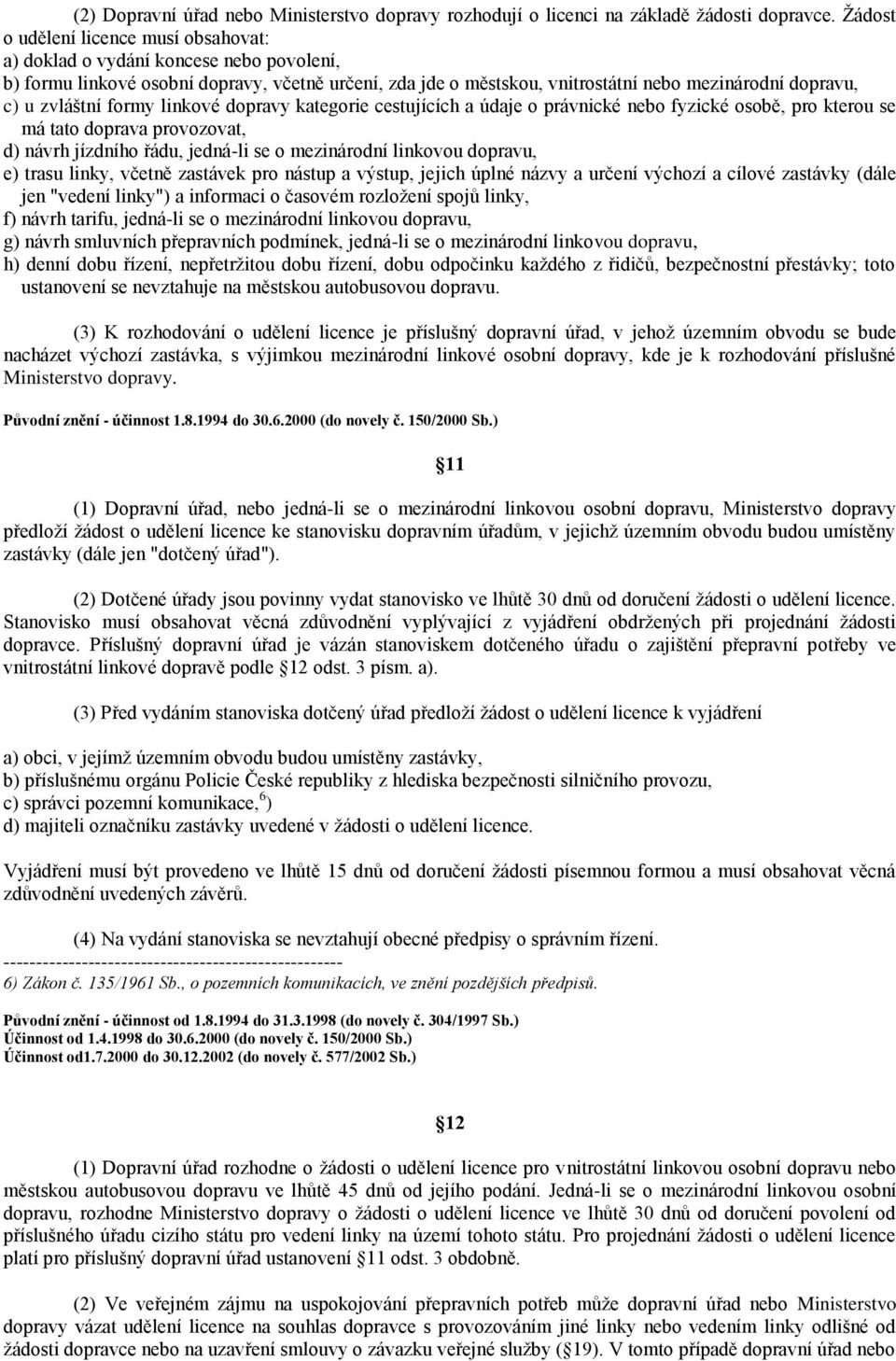 zvláštní formy linkové dopravy kategorie cestujících a údaje o právnické nebo fyzické osobě, pro kterou se má tato doprava provozovat, d) návrh jízdního řádu, jedná-li se o mezinárodní linkovou