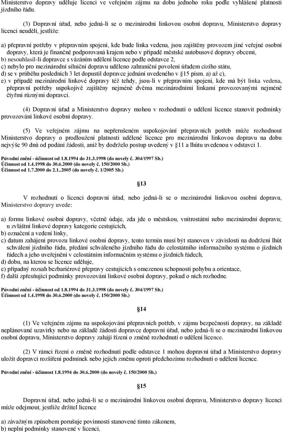 zajištěny provozem jiné veřejné osobní dopravy, která je finančně podporovaná krajem nebo v případě městské autobusové dopravy obcemi, b) nesouhlasil-li dopravce s vázáním udělení licence podle