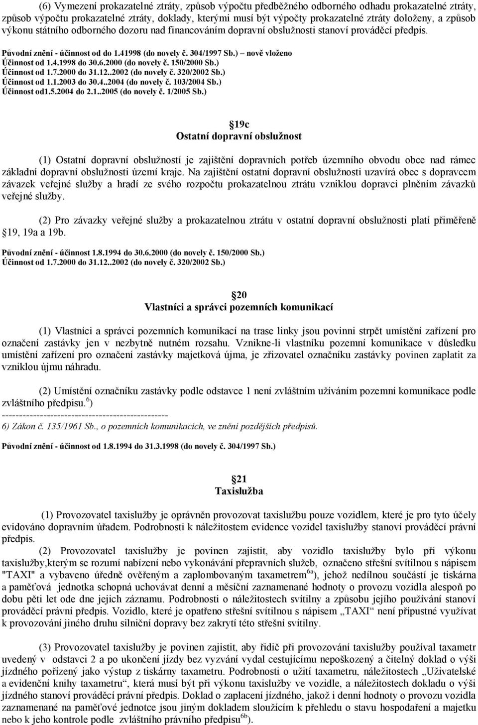 ) nově vloženo Účinnost od 1.7.2000 do 31.12..2002 (do novely č. 320/2002 Sb.) Účinnost od 1.1.2003 do 30.4..2004 (do novely č. 103/2004 Sb.) Účinnost od1.5.2004 do 2.1..2005 (do novely č. 1/2005 Sb.