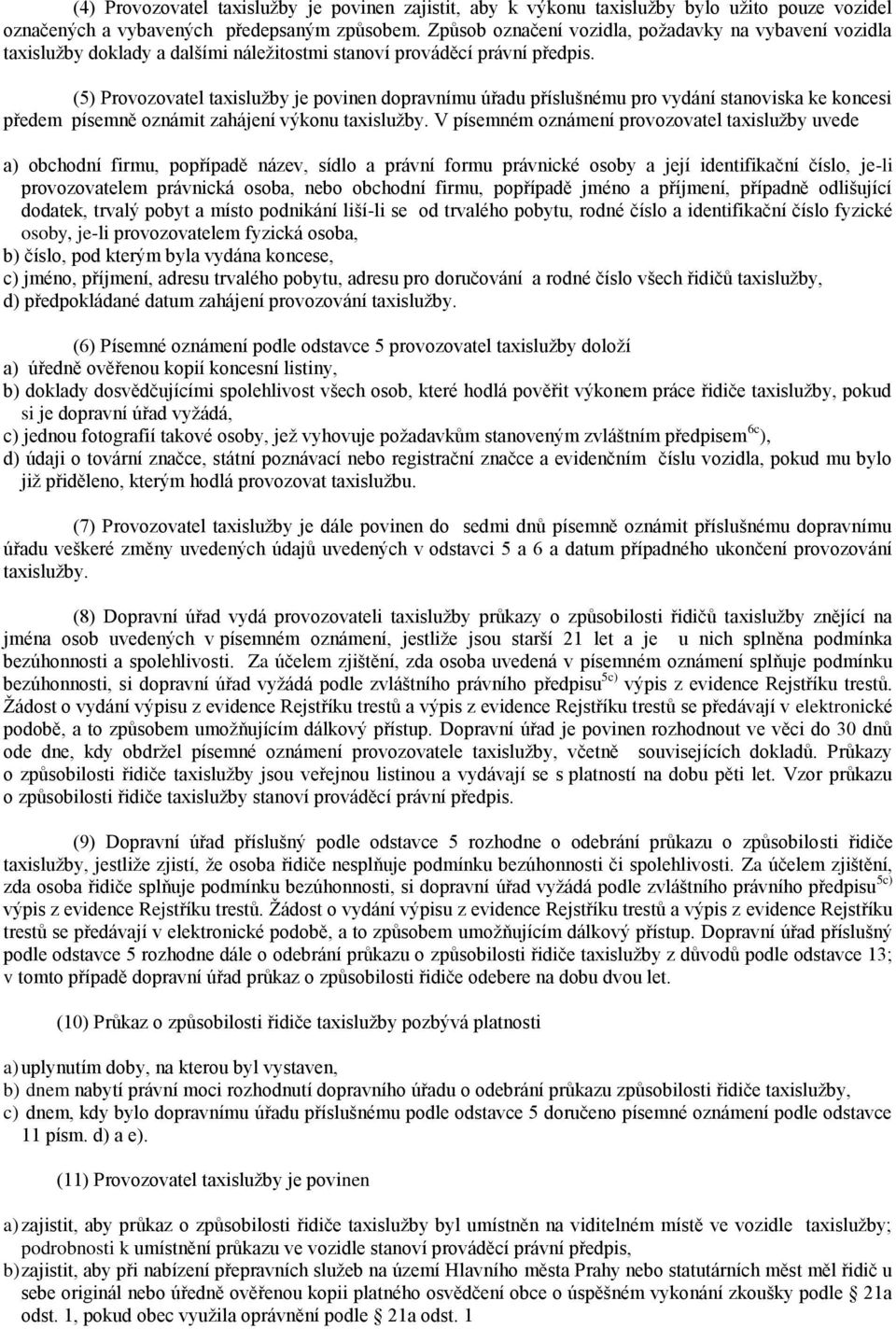 (5) Provozovatel taxislužby je povinen dopravnímu úřadu příslušnému pro vydání stanoviska ke koncesi předem písemně oznámit zahájení výkonu taxislužby.