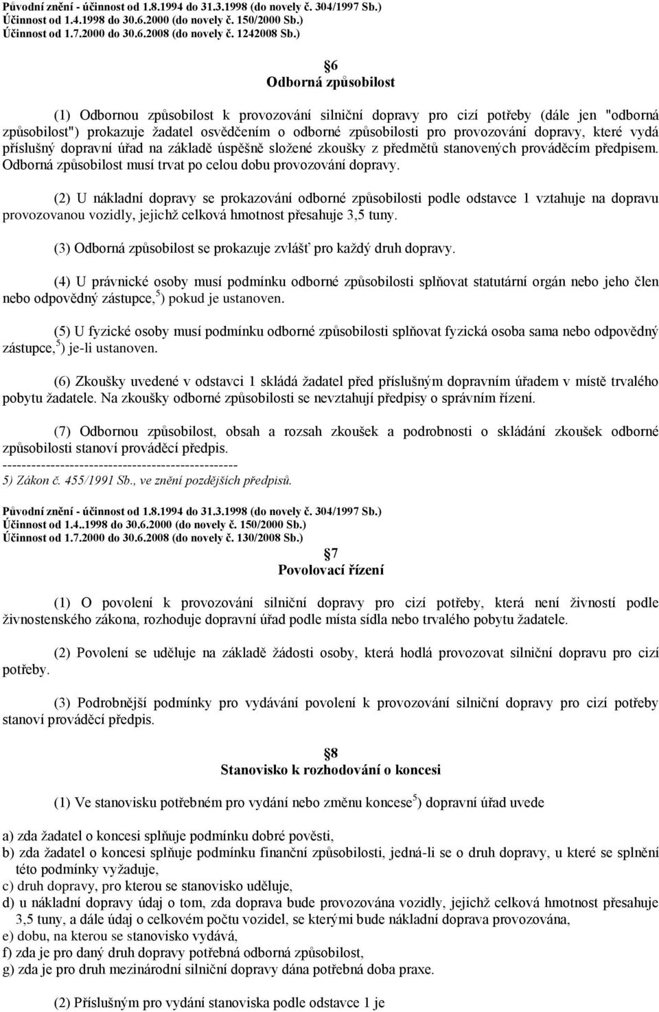 dopravy, které vydá příslušný dopravní úřad na základě úspěšně složené zkoušky z předmětů stanovených prováděcím předpisem. Odborná způsobilost musí trvat po celou dobu provozování dopravy.