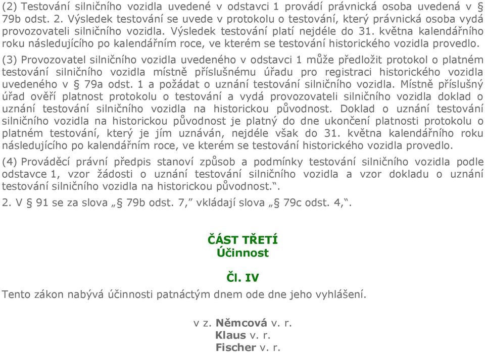 května kalendářního roku následujícího po kalendářním roce, ve kterém se testování historického vozidla provedlo.